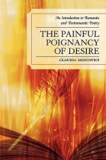 The Painful Poignancy of Desire: An Introduction to Romantic and Postromantic Poetry - Claudia Moscovici