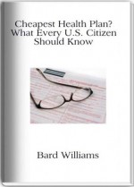 Cheapest Health Plan?: What Every American Should Know - Bard Williams