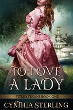 To Love a Lady: Titled Texans -- Book One - Cynthia Sterling