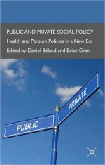 Public and Private Social Policy: Health and Pension Policies in a New Era - Daniel Beland