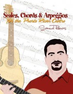 Scales, Chords & Arpeggios for the Puerto Rican Cuatro: Samuel Ramos - Samuel Ramos