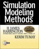 Simulation Modeling Methods: To Reduce Risks and Increase Performance [With CDROM] - H. James Harrington, Kerim Tumay