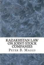 Kazakhstan Law on Joint-Stock Companies: English Translation and Russian Text on Parallel Pages - Peter B. Maggs