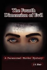 The Fourth Dimension of Evil - J.V. Blair, Veronika Blair, Samantha Blair