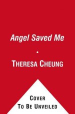 An Angel Saved Me. Theresa Cheung - Theresa Francis-Cheung