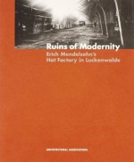 Ruins of Modernity: Erich Mendelsohn's Hat Factory in Luckenwalde (AA Documents) - Kenneth Powell