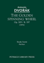 The Golden Spinning Wheel, Op. 109 / B. 197: Study Score - Antonín Dvořák, Jarmil Burghauser