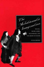 The Melodramatic Imagination: Balzac, Henry James, Melodrama, and the Mode of Excess - Peter Brooks