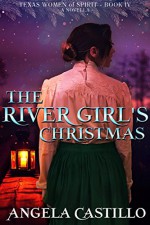 The River Girl's Christmas (Texas Women of Spirit Book 4) - Angela Castillo