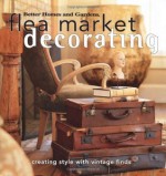 Flea Market Decorating: Creating Style with Vintage Finds (Better Homes & Gardens) - Better Homes and Gardens, Vicki Ingham