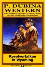 P. Dubina Western, Bd. 51: Revolverfalken in Wyoming (Western-Reihe) (German Edition) - Peter Dubina