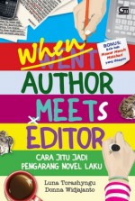 When Author Meets Editor: Cara Jitu Jadi Pengarang Novel Laku - Luna Torashyngu, Donna Widjajanto