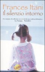 Il silenzio intorno - Frances Itani, Giulia Balducci