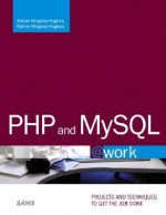 Php And Mysql @ Work: Projects You Can Use On The Job - Adrian W. Kingsley-Hughes, Kathie Kingsley-Hughes