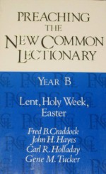 Preaching The New Common Lectionary. Year B: Lent, Holy Week, Easter - Fred B. Craddock