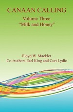 Canaan Calling Volume Three "Milk and Honey" - Floyd W. Mackler, Earl King, Curt Lydic