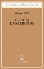 Gorgia e Parmenide: Lezioni 1965-1967 - Giorgio Colli, Enrico Colli