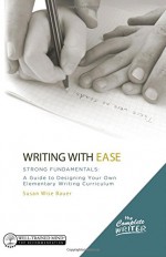 The Complete Writer, Writing With Ease: Strong Fundamentals: A Guide to Designing Your Own Elementary Writing Curriculum (The Complete Writer) - Susan Wise Bauer