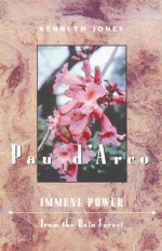 Pau d'Arco: Immune Power from the Rain Forest - Kenneth Jones