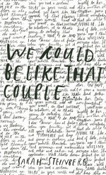 We Could Be Like That Couple.. - Sarah Steinberg