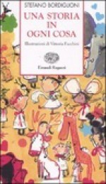 Una storia in ogni cosa - Stefano Bordiglioni, Vittoria Facchini