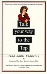 Talk Your Way to the Top - Tina Santi Flaherty