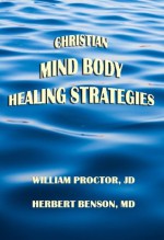 Christian Mind Body Healing Strategies - William Proctor, Herbert Benson