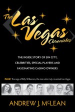 The Las Vegas Chronicles: The Inside Story of Sin City, Celebrities, Special Players and Fascinating Casino Owners - Andrew James McLean