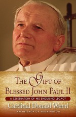 The Gift of Blessed John Paul II - Donald Wuerl