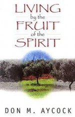 Living by the Fruit of the Spirit - Don M. Aycock