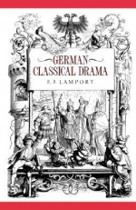 German Classical Drama: Theatre, Humanity and Nation 1750 1870 - F.J. Lamport