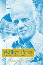 Walker Percy: A Southern Wayfarer - William Rodney Allen