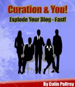 Curation & You! Explode Your Blog - Fast! - Colin Palfrey