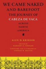 We Came Naked and Barefoot: The Journey of Cabeza de Vaca across North America - Alex D. Krieger, Margery H. Krieger, Thomas R. Hester