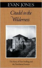 Citadel In The Wilderness: The Story of Fort Snelling and the Northwest Frontier - Evan Jones