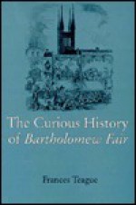 The Curious History of Bartholomew Fair - Frances Teague