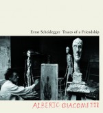 Traces of a Friendship: Alberto Giacometti - Ernst Scheidegger