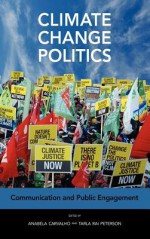 Climate Change Politics: Communication and Public Engagement - Anabela Carvalho, Tarla Rai Peterson