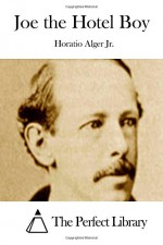 Joe the Hotel Boy - Horatio Alger Jr., The Perfect Library