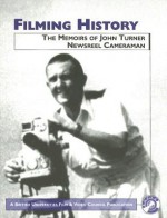 Filming History: The Memoirs of John Turner, Newsreel Cameraman - John Turner