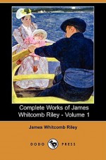 Complete Works of James Whitcomb Riley - Volume 1 (Dodo Press) - James Riley