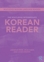 The Routledge Intermediate Korean Reader (Routledge Modern Language Readers) - Jaehoon Yeon, Jieun Kiaer, Lucien Brown