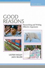 Good Reasons: Researching and Writing Effective Arguments [With CDROM] - Lester Faigley, Jack C Selzer