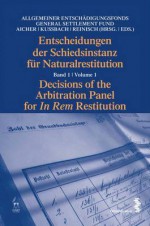 Decisions of the Arbitration Panel for In Rem Restitution: Volume 1 - Josef, Dr. Aicher, Erich Kussbach, August Reinisch