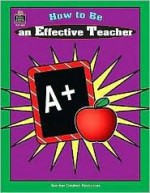 How to Be an Effective Teacher - Kelly Kremer, Kelley D. Kremer, Kelly Kremer