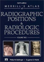 Merrill's Atlas of Radiographic Positions & Radiologic Procedures, 3-Volume Set - Bruce W. Long, Philip W. Ballinger, Barbara J. Smith, Eugene D. Frank