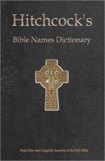 Hitchcock's Bible Names Dictionary - Roswell D. Hitchock, E.C. Marsh