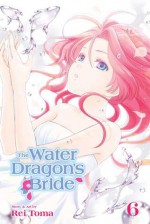 The Water Dragon's Bride, Vol. 6 - Rei Toma