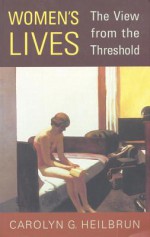 Women's Lives: The View From The Threshold - Carolyn G. Heilbrun