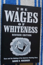 The Wages of Whiteness: Race and the Making of the American Working Class - David R. Roediger